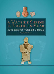 Title: A Wayside Shrine in Northern Moab: Excavations in the Wadi ath-Thamad, Author: P. M. Michele Daviau