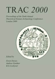 Title: TRAC 2000: Proceedings of the Tenth Annual Theoretical Archaeology Conference. London 2000, Author: Gwyn Davies