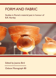 Title: Form and Fabric: Studies in Rome's Material Past in Honour of B R Hartley, Author: J. Bird