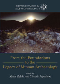 Title: From the Foundations to the Legacy of Minoan Archaeology: Studies in Honour of Professor Keith Branigan, Author: Maria Relaki