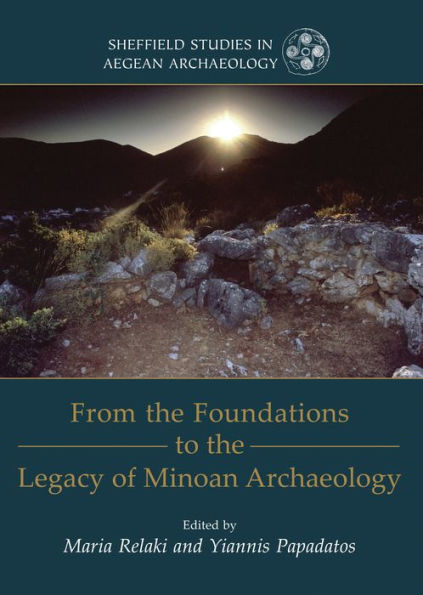 From the Foundations to the Legacy of Minoan Archaeology: Studies in Honour of Professor Keith Branigan