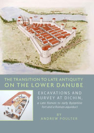 Title: The Transition to Late Antiquity on the lower Danube: Excavations and survey at Dichin, a Late Roman to early Byzantine Fort and a Roman aqueduct, Author: Andrew Poulter