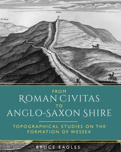 From Roman Civitas to Anglo-Saxon Shire: Topographical Studies on the Formation of Wessex