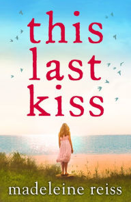 Title: This Last Kiss: You can't run from true love for ever, Author: Madeleine Reiss