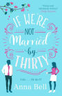 If We're Not Married by Thirty: A perfect laugh-out-loud romantic comedy