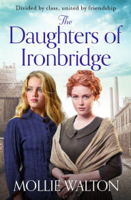 Title: The Daughters of Ironbridge: A heartwarming Victorian saga for fans of Dilly Court and Rosie Goodwin, Author: Mollie Walton