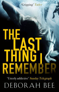 Free download books using isbn The Last Thing I Remember: A dark and emotional thriller 9781785770197 English version by Deborah Bee