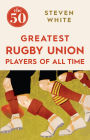 The 50 Greatest Rugby Union Players of All Time The 50 Greatest Rugby Union Players of All Time