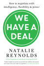 We Have a Deal We Have a Deal: How to Negotiate with Intelligence, Flexibility and Power