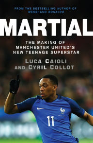 Title: Martial: The Making of Manchester United's New Teenage Superstar, Author: Cyril Collot