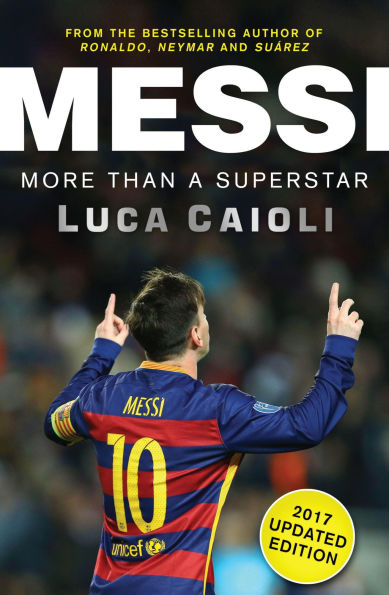 Messi - 2017 Updated Edition Messi - 2017 Updated Edition: More Than a Superstar