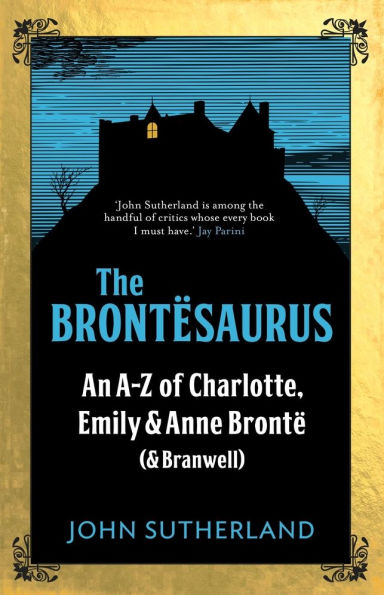 The Brontesaurus: An A-Z of Charlotte, Emily and Anne Brontï¿½ (and Branwell)