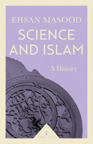 Title: Science and Islam: A History, Author: Ehsan Masood