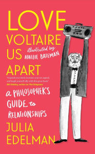 Title: Love Voltaire Us Apart: A Philosopher's Guide to Relationships, Author: Julia Edelman