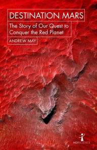Title: Destination Mars: The Story of our Quest to Conquer the Red Planet, Author: Andrew May