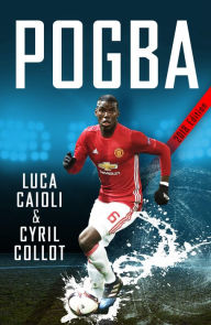 Title: Pogba: The rise of Manchester United's Homecoming Hero, Author: Cyril Collot
