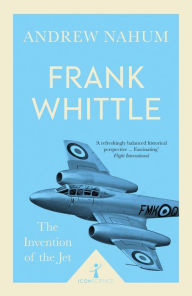 Title: Frank Whittle (Icon Science): The Invention of the Jet, Author: Andrew Nahum