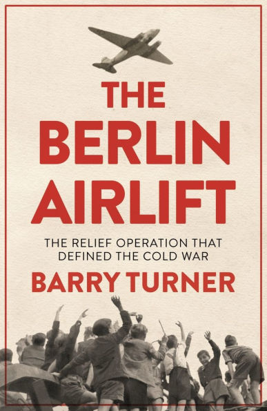 the Berlin Airlift: Relief Operation that Defined Cold War