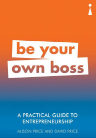 Title: A Practical Guide to Entrepreneurship: Be Your Own Boss, Author: Alison Price