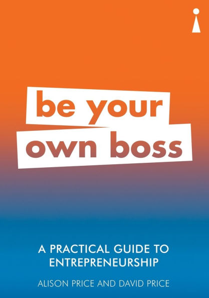 A Practical Guide to Entrepreneurship: Be Your Own Boss