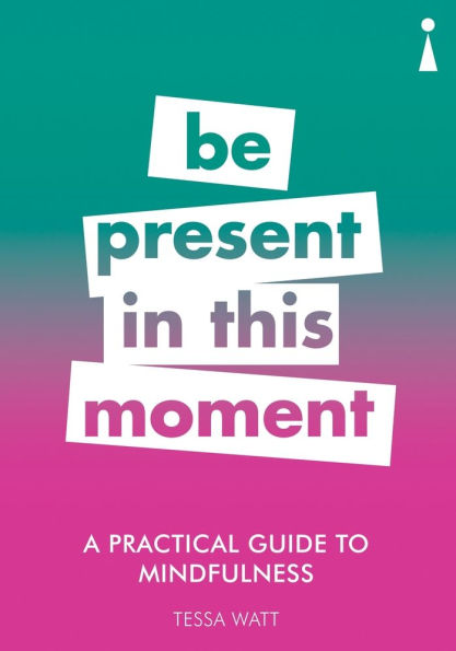 A Practical Guide to Mindfulness: Be Present this Moment