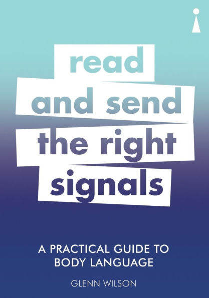 A Practical Guide to Body Language: Read & Send the Right Signals