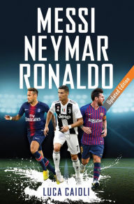 Title: Messi, Neymar, Ronaldo: Updated Edition, Author: Luca Caioli