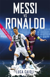 Title: Messi vs Ronaldo: Updated Edition, Author: Luca Caioli