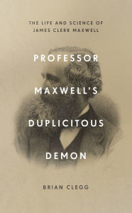 Books to download on mp3 Professor Maxwell's Duplicitous Demon: How James Clerk Maxwell unravelled the mysteries of electromagnetism and matter by Brian Clegg 9781785784958 English version CHM