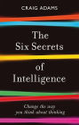 The Six Secrets of Intelligence: What your education failed to teach you