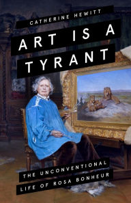 Free ebooks to download on nook Art is a Tyrant: The Unconventional Life of Rosa Bonheur English version 9781785786211