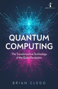 Title: Quantum Computing: The Transformative Technology of the Qubit Revolution, Author: Brian Clegg