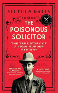 Title: The Poisonous Solicitor: The True Story of a 1920s Murder Mystery, Author: Stephen Bates