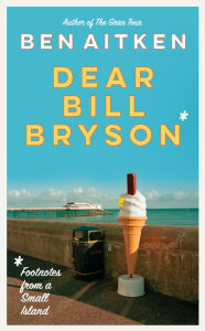 Download ebooks for ipod nano for free Dear Bill Bryson: Footnotes from a Small Island in English 9781785788253 by Ben Aitken FB2 MOBI