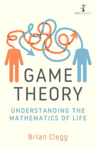 Ebook francais free download pdf Game Theory: Understanding the Mathematics of Life CHM PDB PDF English version 9781785788321 by Brian Clegg