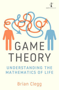 Title: Game Theory: Understanding the Mathematics of Life, Author: Brian Clegg