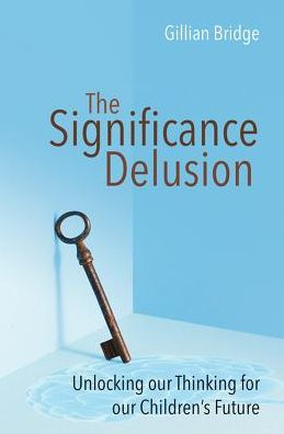 The Significance Delusion: Unlocking our thinking for children's future
