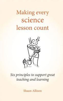 Making Every Science Lesson Count: Six principles to support great teaching and learning