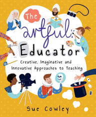 Title: The Artful Educator: Creative, Imaginative and Innovative Approaches to Teaching, Author: Sue Cowley