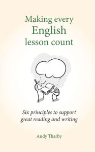 Title: Making Every English Lesson Count: Six principles for supporting reading and writing (Making Every Lesson Count series), Author: Andy Tharby