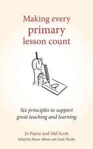 Title: Making Every Primary Lesson Count: Six principles to support great teaching and learning (Making Every Lesson Count series), Author: Jo Payne