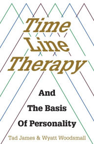 Title: Time Line Therapy: and the basis of personality, Author: Tad James