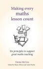 Making Every Maths Lesson Count : Six Principles to Support Great Maths Teaching