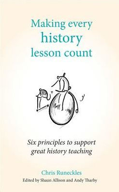 Making Every History Lesson Count: Six Principles to Support Great Teaching