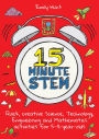 15-Minute STEM: Quick, creative science, technology, engineering and mathematics activities for 5-11 year-olds