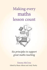 Title: Making Every Maths Lesson Count: Six principles to support great maths teaching (Making Every Lesson Count series), Author: Emma McCrea