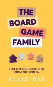 Title: Board Game Family: Reclaim your children from the screen, Author: Ellie Dix