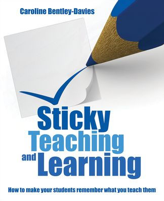 Sticky Teaching and Learning: How to Make Your Students Remember What You Teach Them