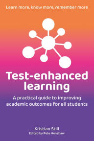 Title: Test-Enhanced Learning: A practical guide to improving academic outcomes for all students, Author: Kristian Still