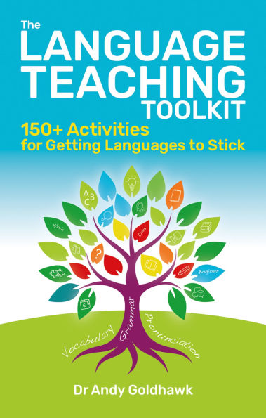 The Language Teaching Toolkit: 150+ activities for getting languages to stick